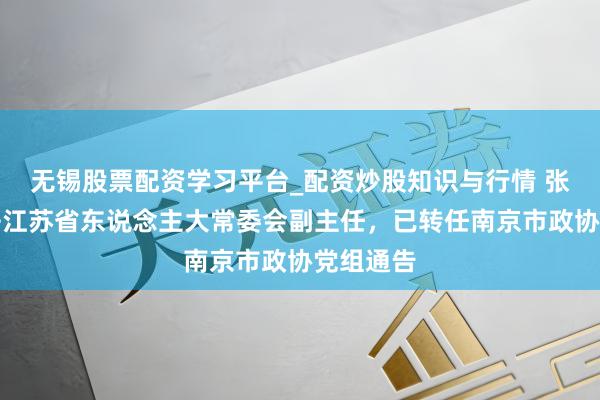 无锡股票配资学习平台_配资炒股知识与行情 张宝娟辞去江苏省东说念主大常委会副主任，已转任南京市政协党组通告