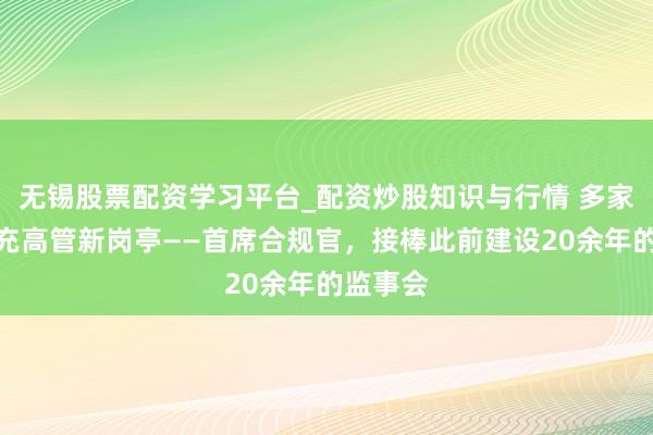 无锡股票配资学习平台_配资炒股知识与行情 多家银行补充高管新岗亭——首席合规官，接棒此前建设20余年的监事会