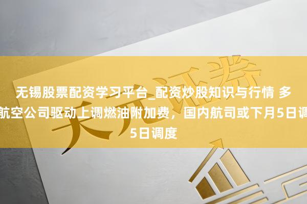 无锡股票配资学习平台_配资炒股知识与行情 多家航空公司驱动上调燃油附加费,国内航司或下月5日调度