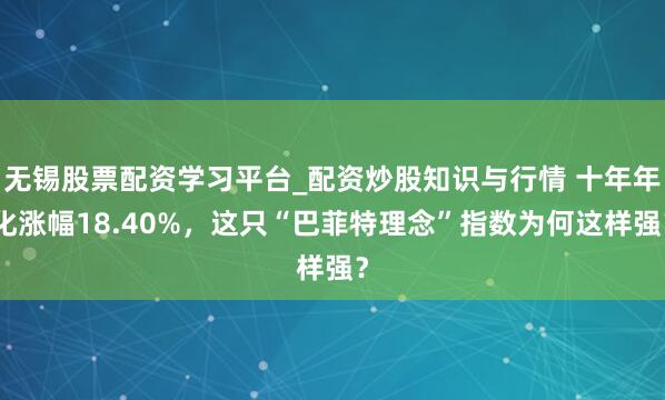 无锡股票配资学习平台_配资炒股知识与行情 十年年化涨幅18.40%，这只“巴菲特理念”指数为何这样强？